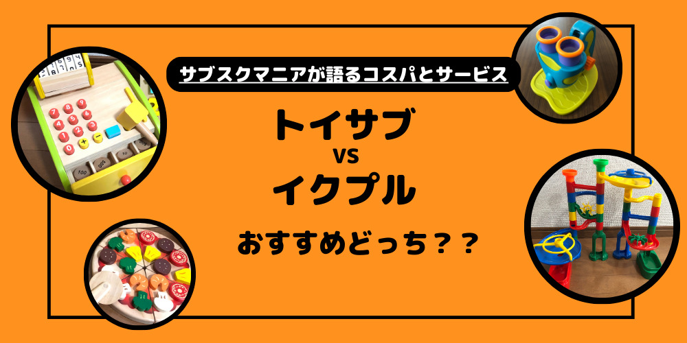 おもちゃサブスク比較②トイサブ・イクプルどっち？22項目で完全比較