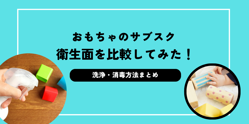 衛生面で比較】トイサブなどのサブスクのおもちゃは汚い？洗浄・消毒